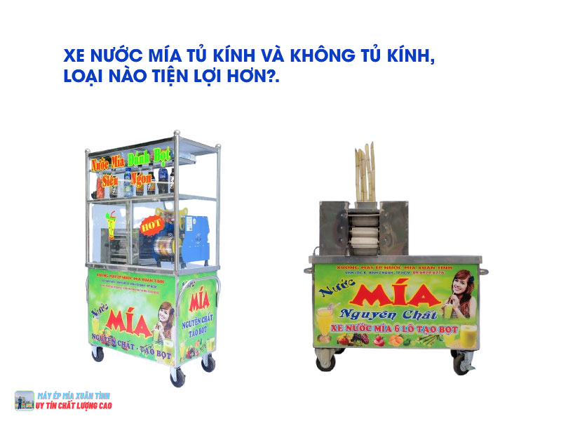 Xe nước mía tủ kính và không tủ kính, loại nào tiện và đa dụng hơn?