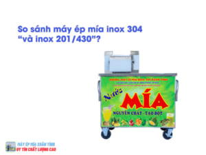 So sánh máy ép mía inox 304 và inox 201/430 chi tiết nhất