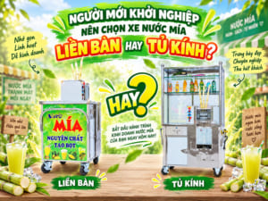 Người mới khởi nghiệp nên chọn xe nước mía liền bàn hay tủ kính?