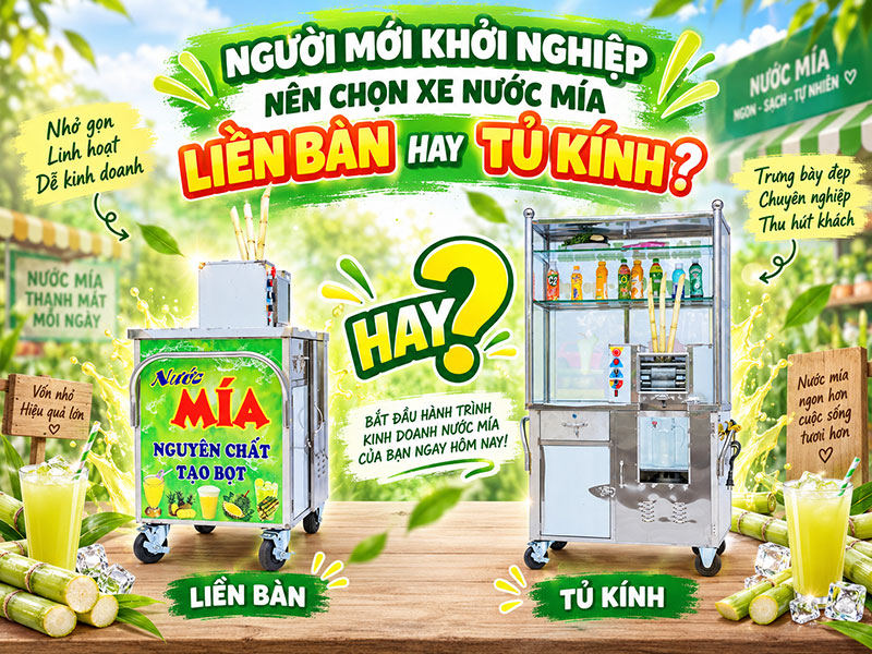 Người mới khởi nghiệp nên chọn xe nước mía liền bàn hay tủ kính? Người mới khởi nghiệp nên chọn xe nước mía liền bàn hay tủ kính?
